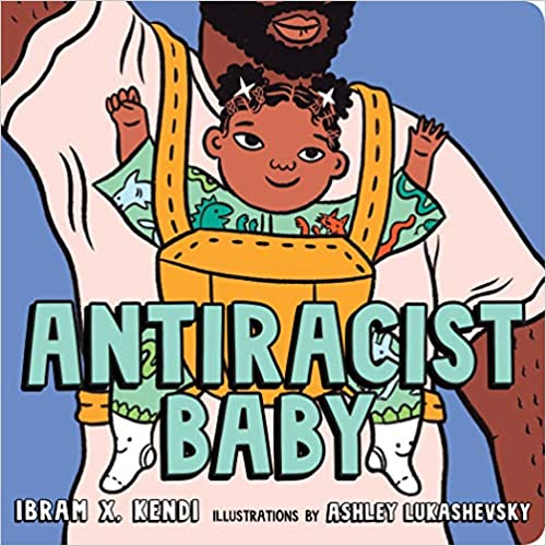 Cover of Antiracist Baby by Ibram X. Kendi. The image is in a realistic cartoon style of a black baby girl in a baby carrier with both hands up, one in a fist. Her dad is carrying her and his fist is raised.