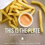 This Is the Plate: Utah Food Traditions By Carol Edison, Eric A. Eliason, Lynne S McNeill
