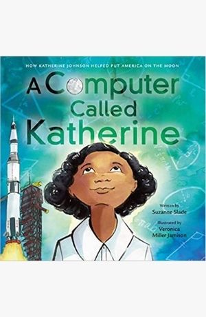 A computer called Katherine : how Katherine Johnson helped put America on the moon by Slade, Suzanne