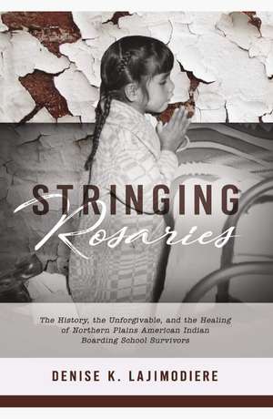 Stringing rosaries : the history, the unforgivable, and the healing of Northern Plains cover
