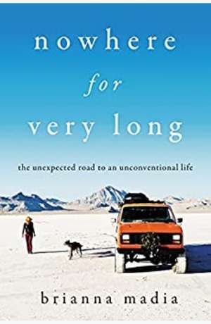 Nowhere for a long time: the Unexpected road to an unconventional life by Madia, Brianna