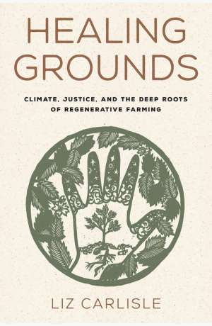 Healing grounds : climate, justice, and the deep roots of regenerative cover